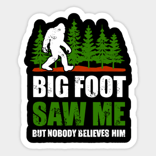 Bigfoot shirt Bigfoot Saw Me But Nobody Believes Him Sticker